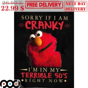 Elmo Sorry If I Am Cranky I'm In My Terrible 50's Right Now Shirt
