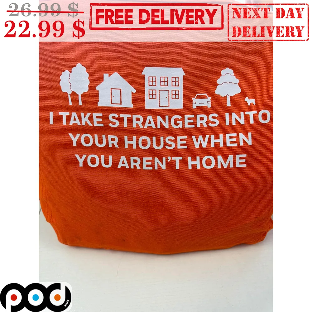 I Take Strangers Into Your House When You Aren't Home Shirt