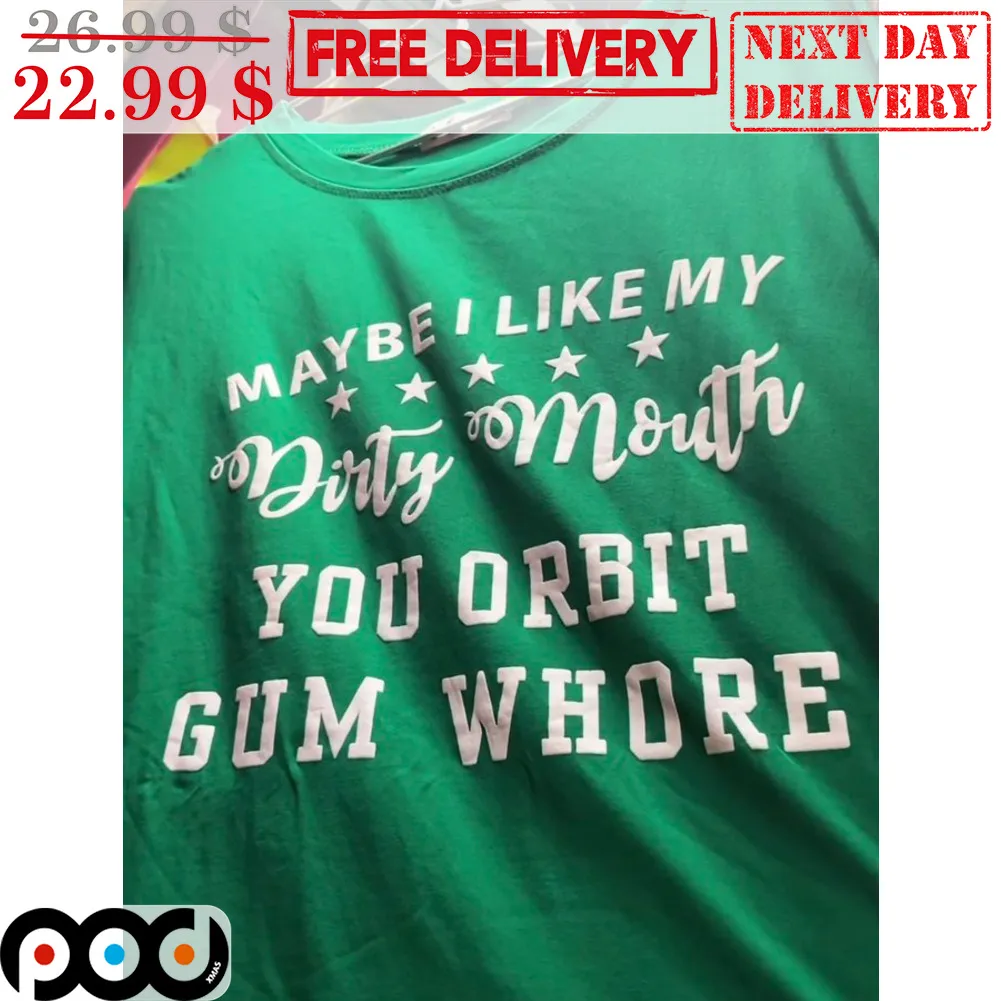 Maybe I Like My Dirty Mouth You Orbit Gum Whore Shirt