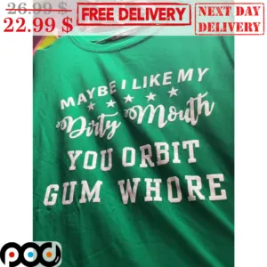 Maybe I Like My Dirty Mouth You Orbit Gum Whore Shirt