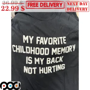 My Favorite Childhood Memory Is My Back Not Hurting Shirt