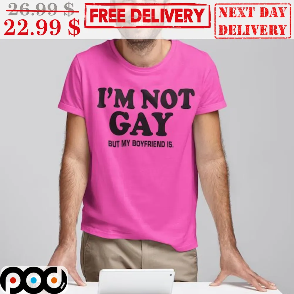 I'm Not Gay But My Boyfriend Is Shirt