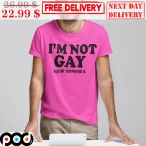 I'm Not Gay But My Boyfriend Is Shirt
