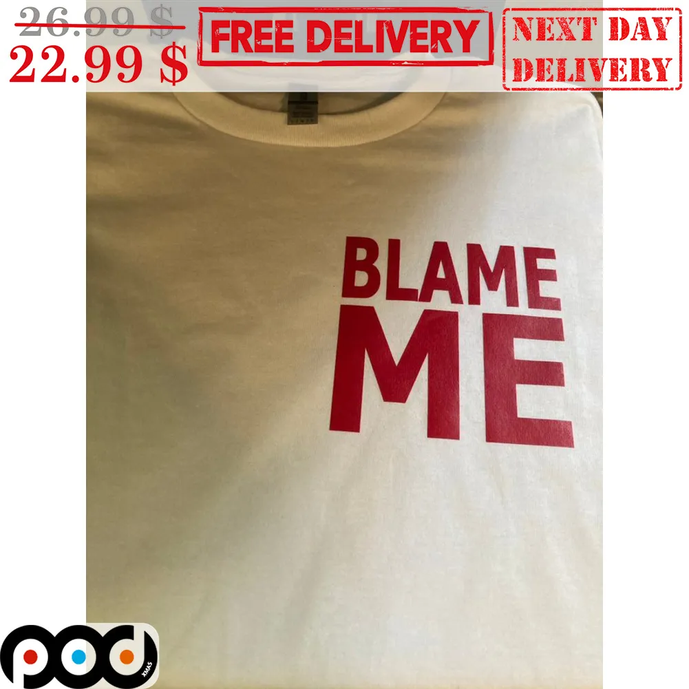 Blame Me Shirt