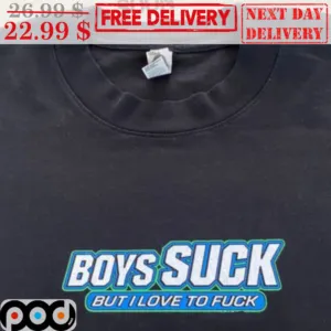 Boys Suck But I Love To Fuck Shirt