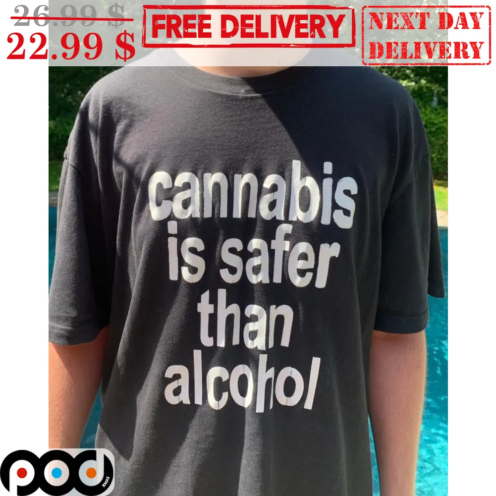 Cannabis Is Safer Than Alcohol Shirt