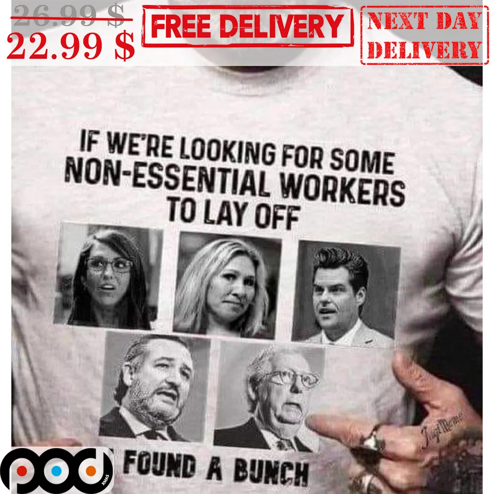 If We're Looking For Some Non-Essential Workers To Lay Off I Found A Bunch Shirt