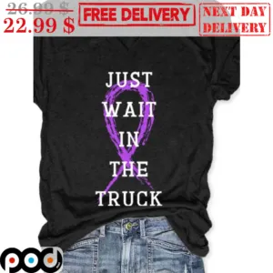 Just Wait In The Truck Awareness Shirt