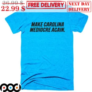 Make Carolina Mediocre Again Shirt