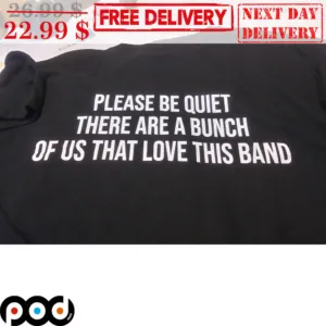 Please Be Quiet There Are A Bunch Of Us That Love This Band Shirt