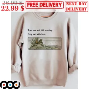 Toad Sat And Did Nothing Frog Sat With Him Shirt