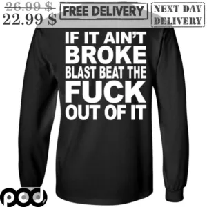 If It Ain't Broke Blast Beat The Fuck Out Of It Shirt