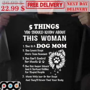 5 Things You Should Know About This Woman She Is A Dog Mom Shirt