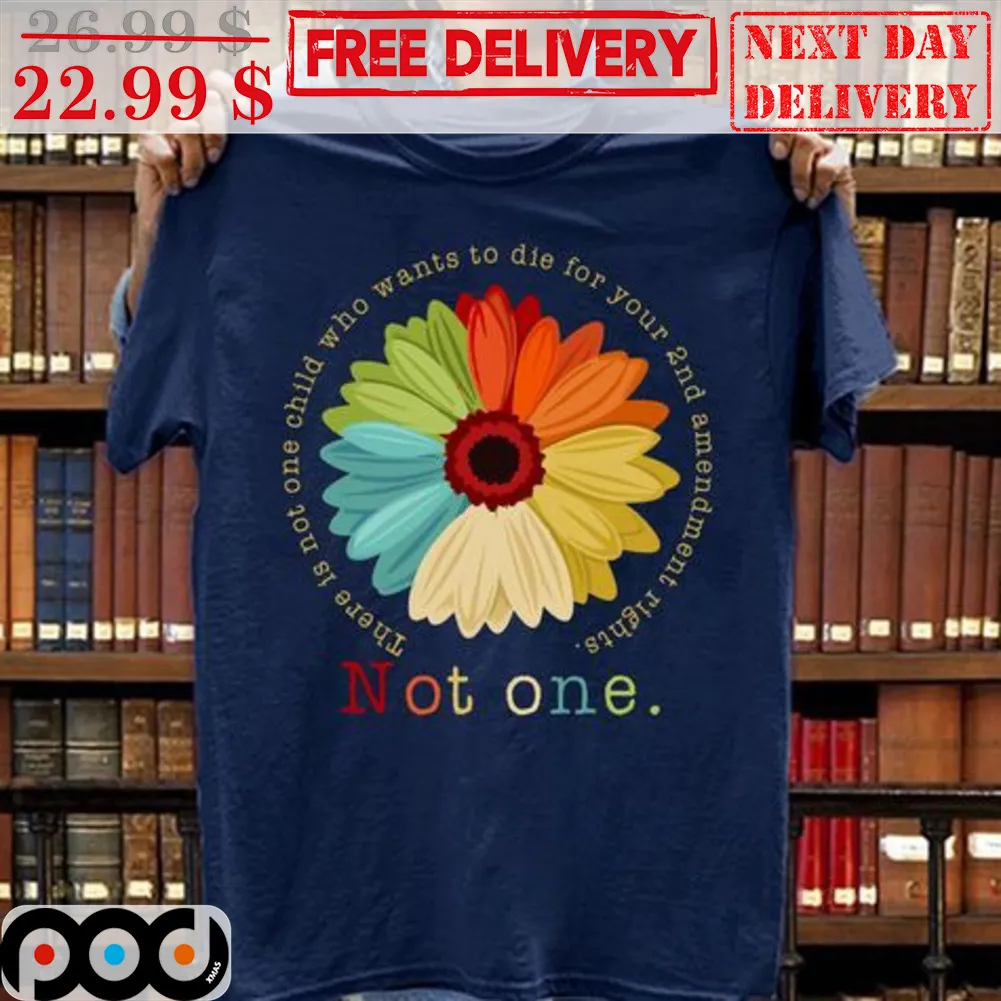 Daisy There Is Not One Child Who Wants To Die For Your 2nd Amendment Rights Not One Shirt