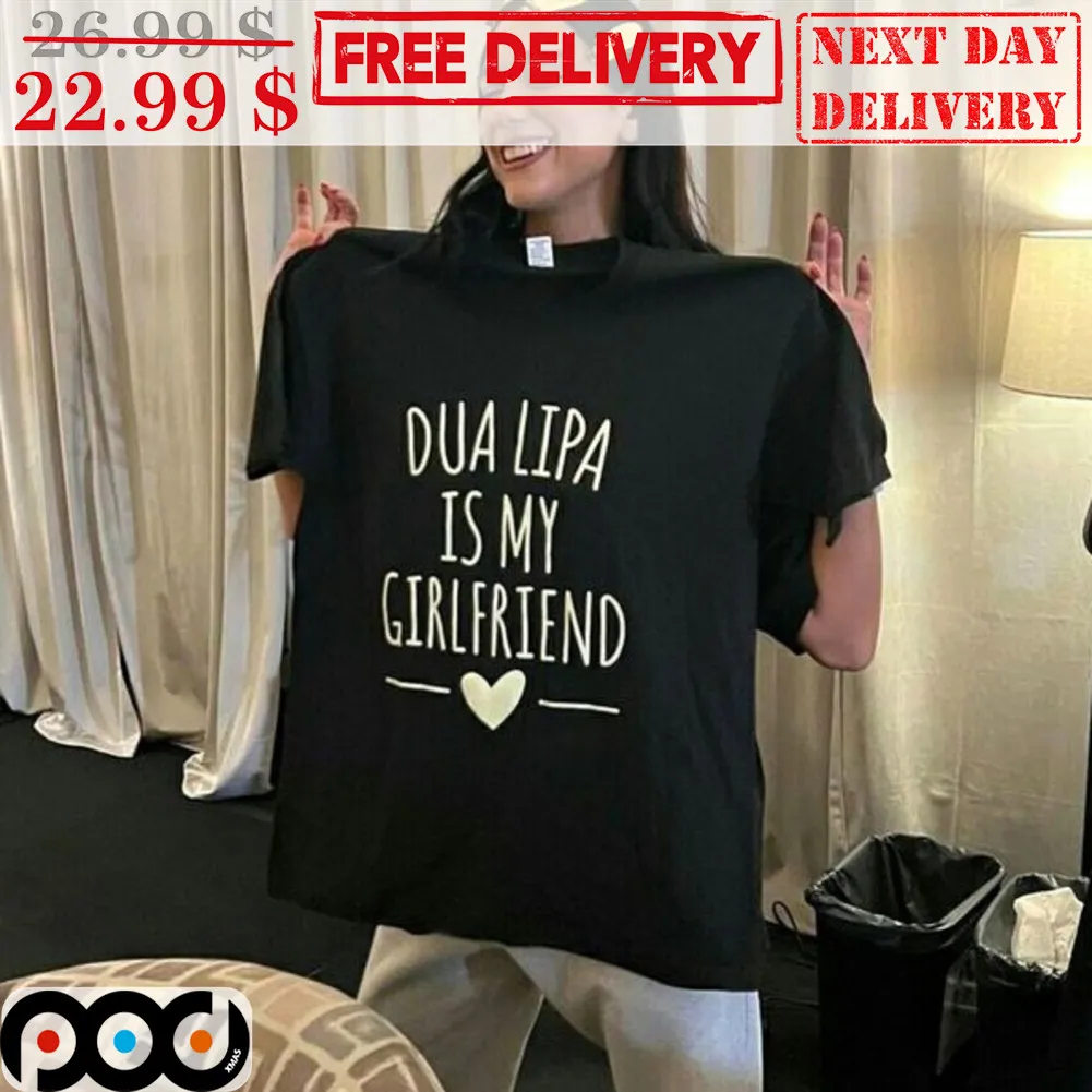 Dua Lipa Is My Girlfriend Shirt