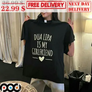 Dua Lipa Is My Girlfriend Shirt