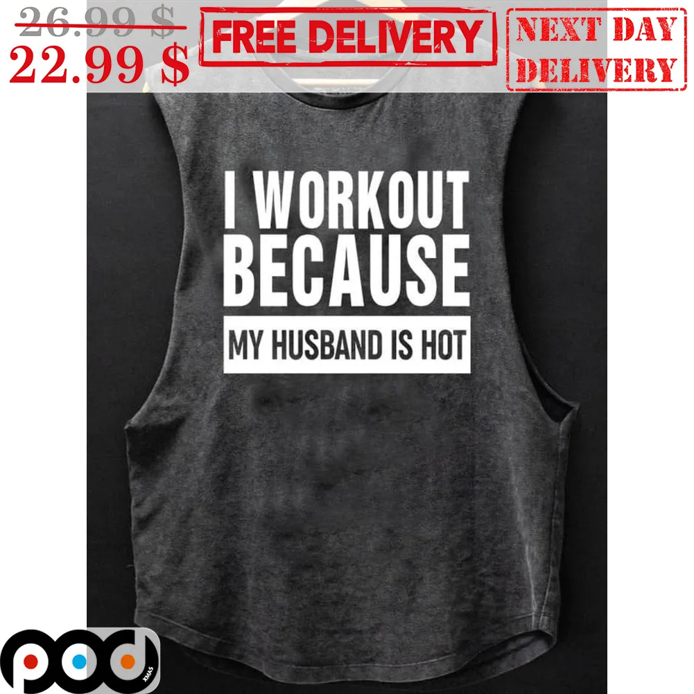 I Workout Because My Husband Is Hot Shirt