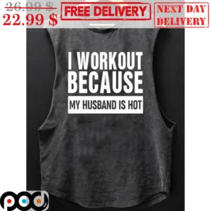 I Workout Because My Husband Is Hot Shirt