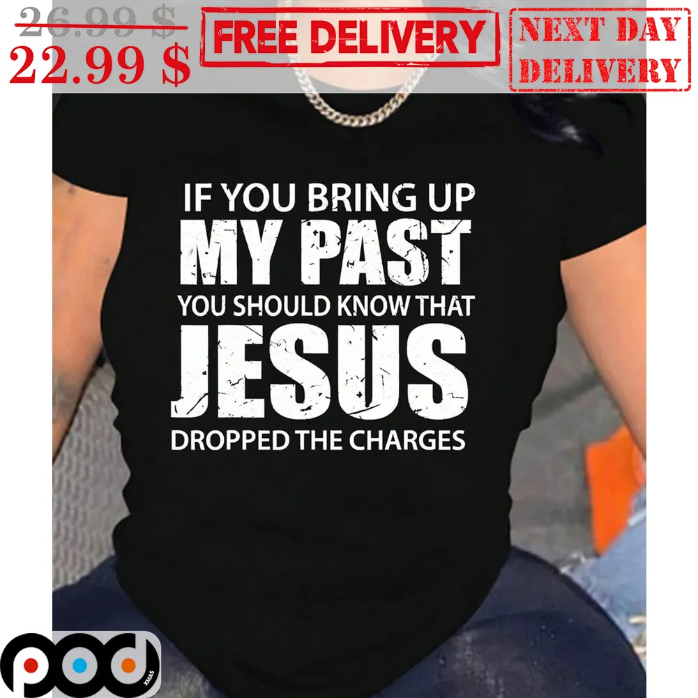 If You Bring Up My Past You Should Know That Jesus Dropped The Charges Vintage Shirt