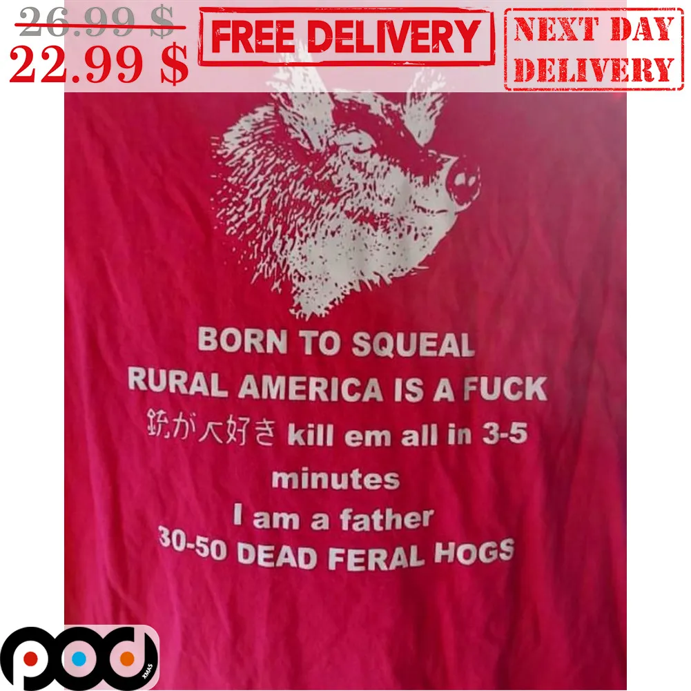 Wolf Born To Squeal Rural America Is A Fuck Kill Em All In 3-5 Minutes I Am A Father 30-50 Dead Feral Hogs Shirt