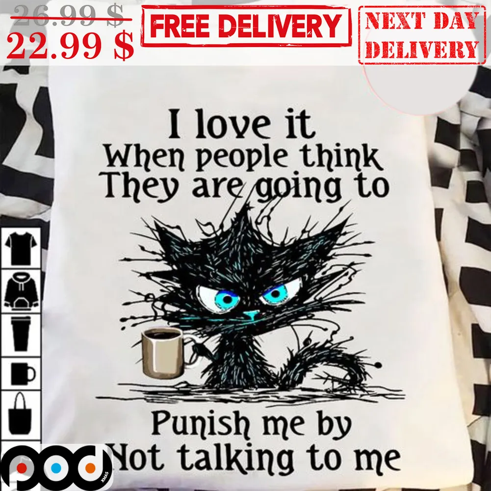 Black Cat I Love It When People Think They Are Going To Punish Me By Not Talking To Me Shirt