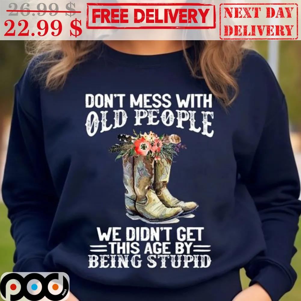 Boots Don't Mess With Old People We Didn't Get This Age By Being Stupid Vintage Shirt
