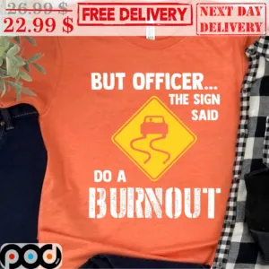 But Officer The Sign Said Do A Burnout Vintage Shirt