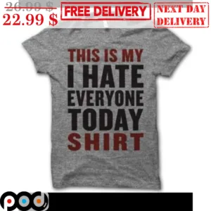 This Is My I Hate Everyone Today Shirt