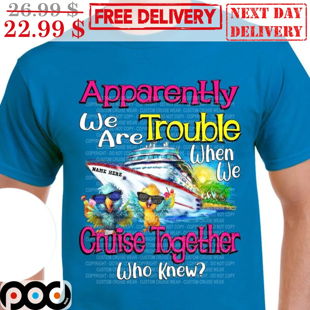 Apparently We Are Trouble When We Cruise Together Who Knew Shirt