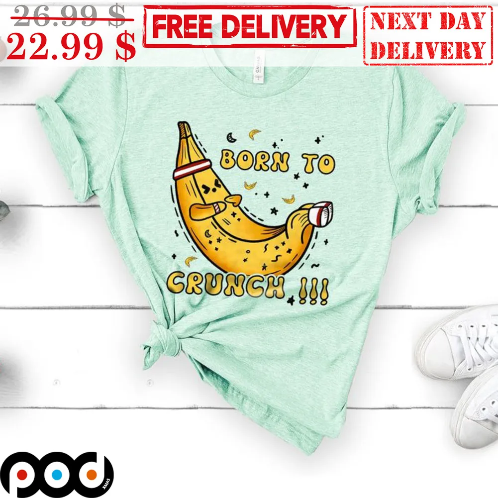 Banana Born To Crunch Shirt