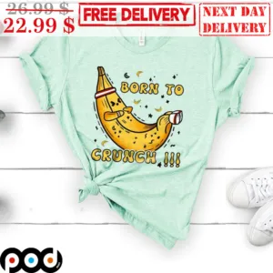 Banana Born To Crunch Shirt