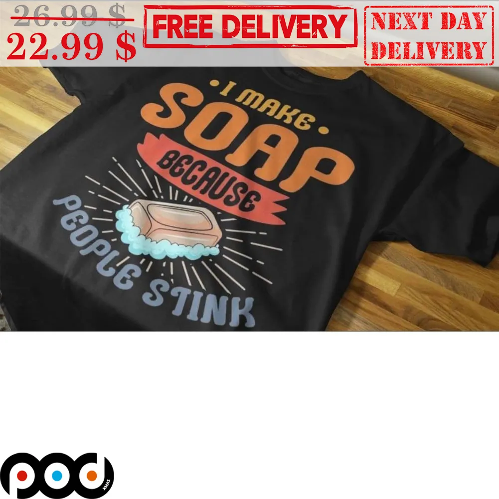 I Make Soap Because People Stink Shirt