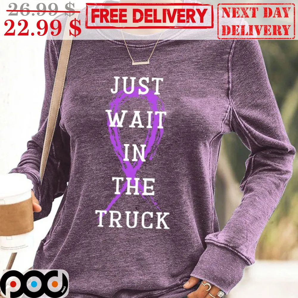 Just Wait In The Truck Awareness Purple Ribbon Shirt