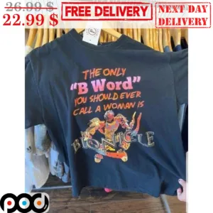 The Only B Word You Should Ever Call A Woman Is Bionicle Shirt