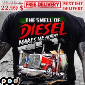 The Smell Of Diesel Makes Me Horny Shirt