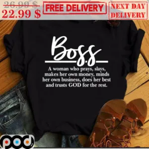 Boss A Woman Who Prays Slays Makes Her Own Money Minds Her Own Business Does Her Best And Trusts God For The Rest Shirt