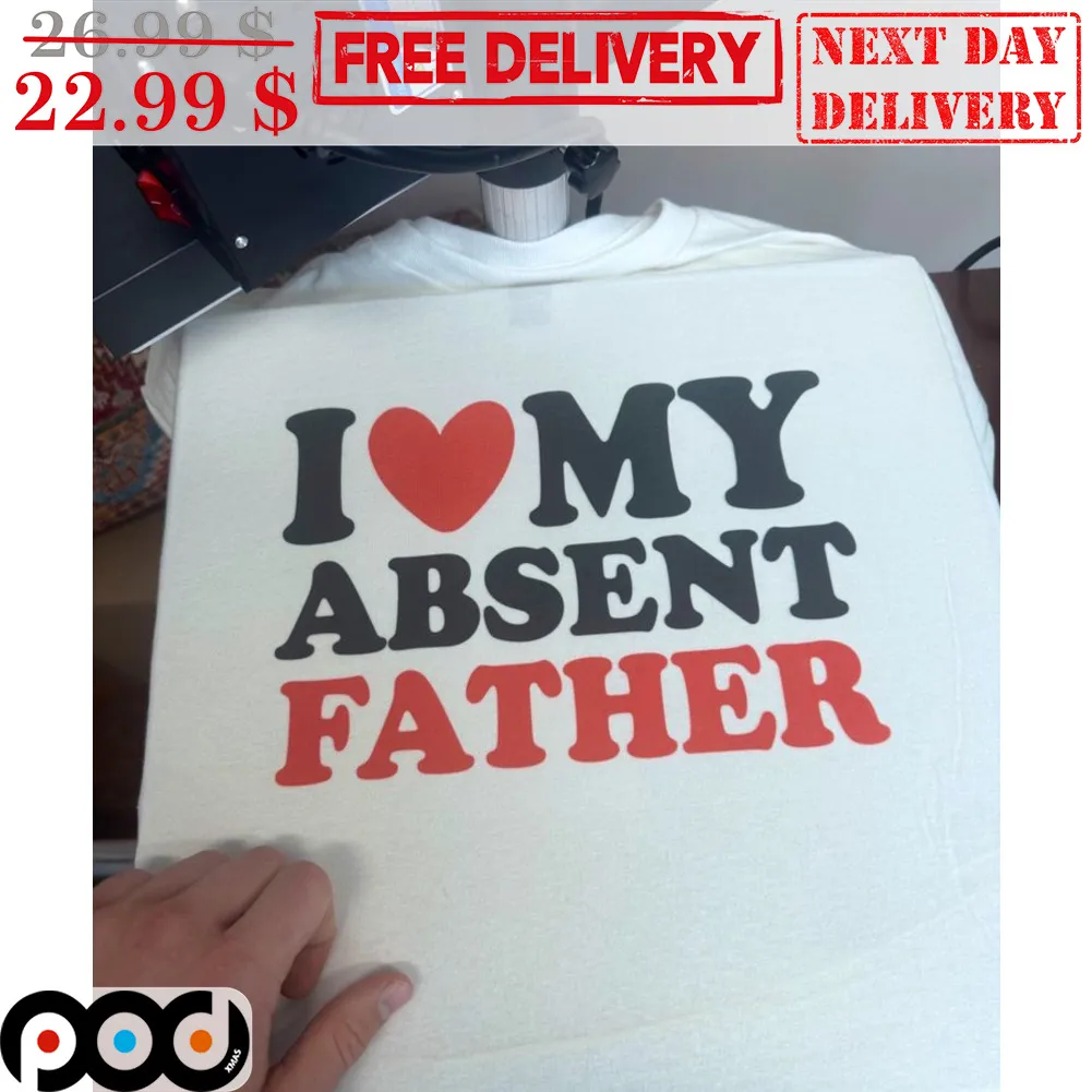 I Love My Absent Father Shirt
