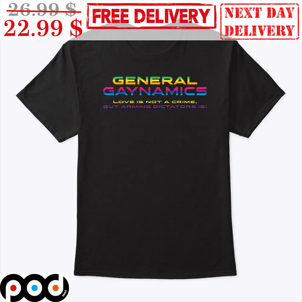 General Gaynamics Love Is Not A Crime But Arming Dictators Is Shirt
