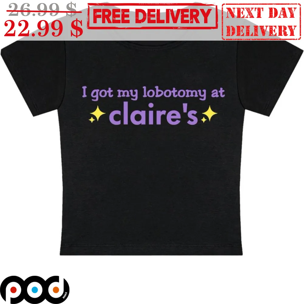 I Got My Lobotomy At Claire's Shirt