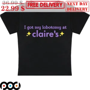 I Got My Lobotomy At Claire's Shirt