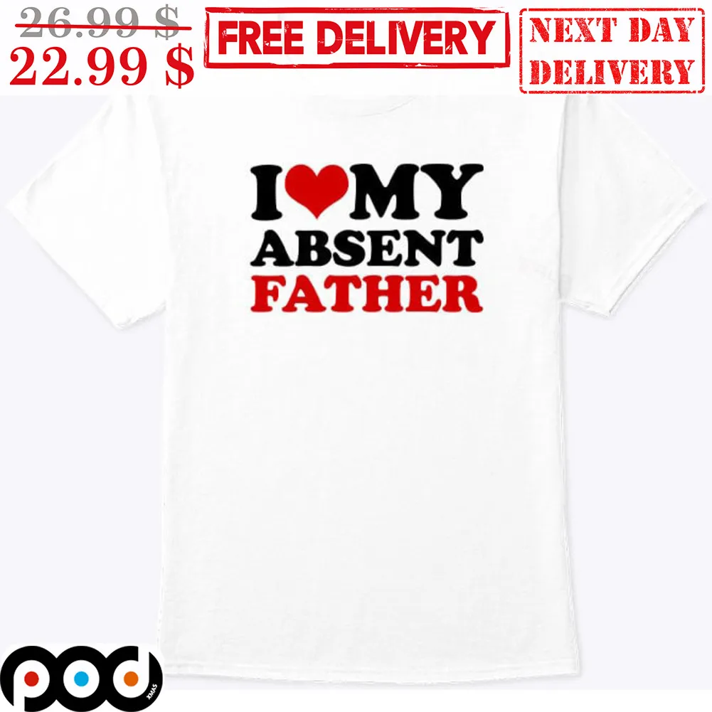 I Love My Absent Father Shirt