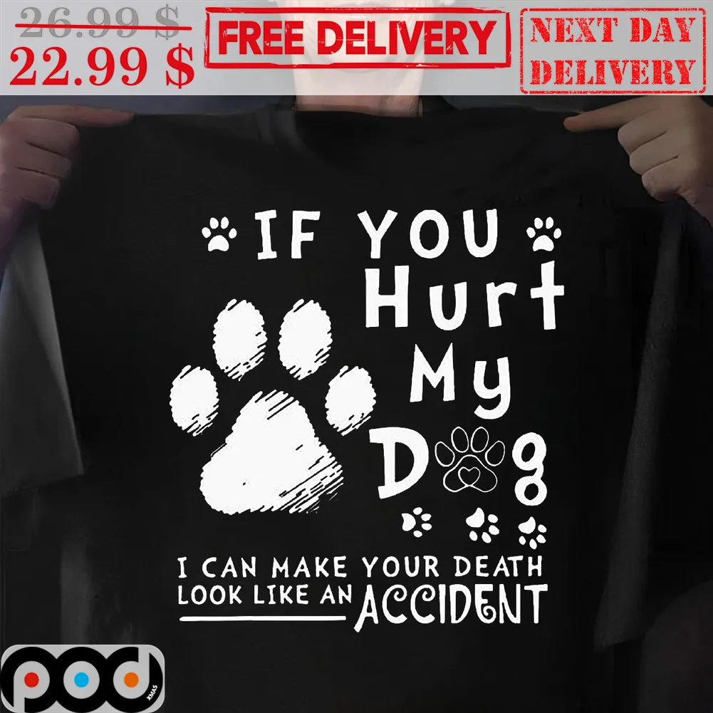 If You Hurt My Dog I Can Make Your Death Look Like An Accident Shirt