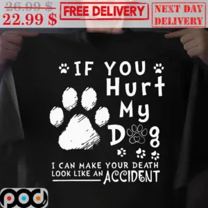 If You Hurt My Dog I Can Make Your Death Look Like An Accident Shirt