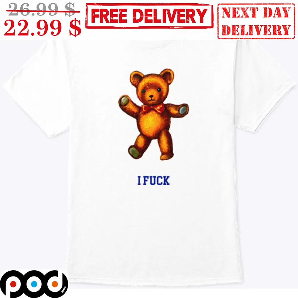 Teddy Bear I Fuck Shirt