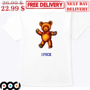 Teddy Bear I Fuck Shirt