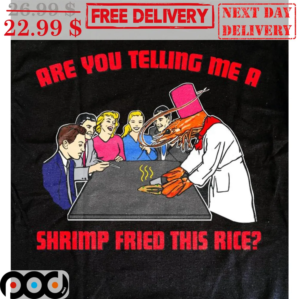 Are You Telling Me A Shrimp Fried This Rice Shirt