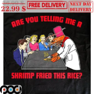 Are You Telling Me A Shrimp Fried This Rice Shirt