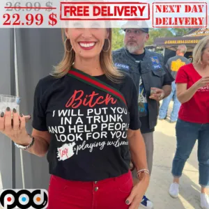 Bitch I Will Put You In A Trunk And Help People Look For You Stop Playing With Me Shirt