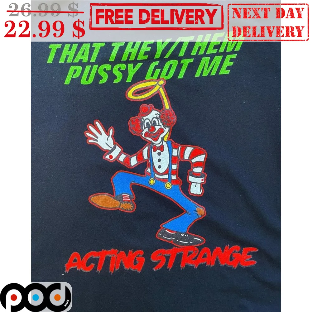 Clown That They Them Pussy Got Me Acting Strange Shirt