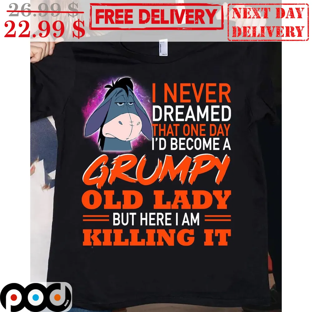 Eeyore I Never Dreamed That One Day I'd Become A Grumpy Old Lady But Here I Am Killing It Shirt